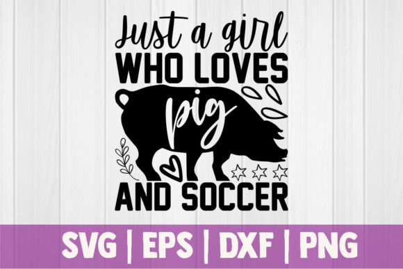 Just a Girl Who Loves Pig and Soccer Graphics for Crafts