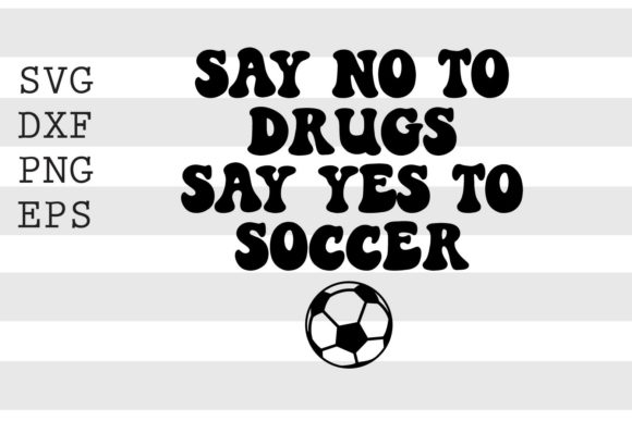 Say No to Drugs Say Yes to Soccer SVG: Branding Graphics & Crafts